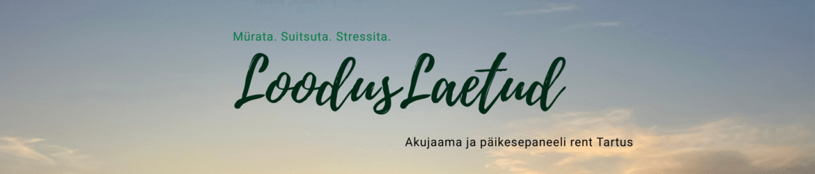 LoodusLaetud akujaama ja päikesepaneeli rent Tartus. Mürata. Suitsuta. Stressita.